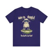 Wake Up,  sheeple! The Earth is Flat! T-Shirt - Image 29