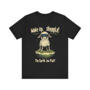 Wake Up,  sheeple! The Earth is Flat! T-Shirt - Image 9