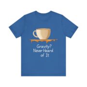 Gravity? Never Heard of It, T-Shirt - Image 21