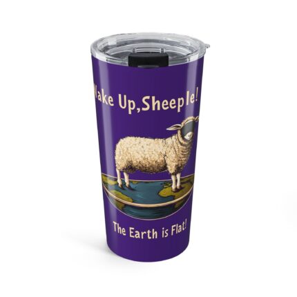 Wake Up, Sheeple! The Earth is Flat! Tumbler 20oz