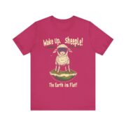 Wake Up,  sheeple! The Earth is Flat! T-Shirt - Image 53