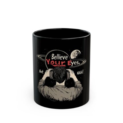 Believe Your Eyes, Not NASA! Black Mug