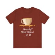 Gravity? Never Heard of It, T-Shirt