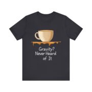 Gravity? Never Heard of It, T-Shirt - Image 9