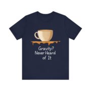 Gravity? Never Heard of It, T-Shirt - Image 33