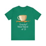 Gravity? Never Heard of It, T-Shirt - Image 13