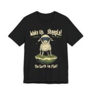Wake Up,  sheeple! The Earth is Flat! T-Shirt - Image 11