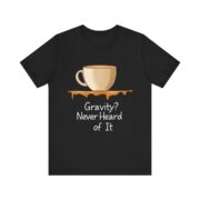 Gravity? Never Heard of It, T-Shirt - Image 5