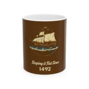 Keeping it Flat Since 1492, Ceramic Mug